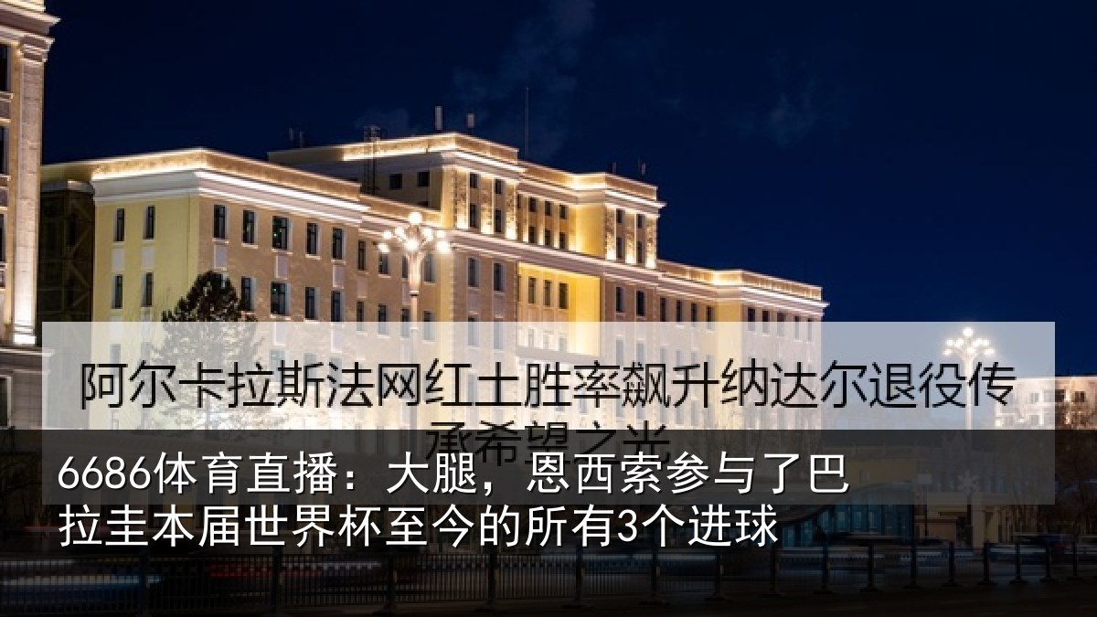 6686体育直播:大腿,恩西索参与相关情况杯至今的所有3个进球